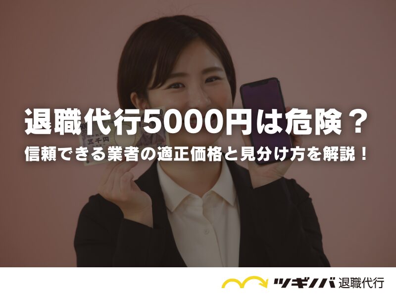 退職代行5000円は危険？信頼できる業者の適正価格と見分け方を解説！