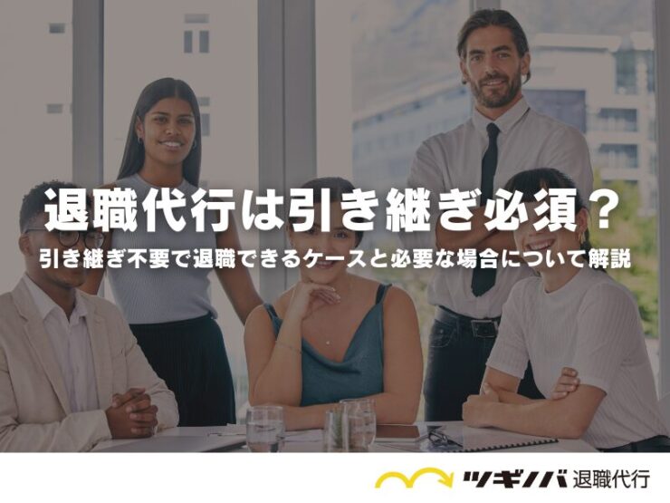 退職代行は引き継ぎ必須？引き継ぎ不要で退職できるケースと必要な場合について解説